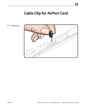 Page 210MacBook Pro (15-inch, Late 2008) Take Apart — Cable Clip for AirPort Card 210 2010-06-15
Refer to AirPort Card
Cable Clip for AirPort Card  