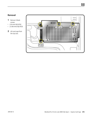 Page 216MacBook Pro (15-inch, Late 2008) Take Apart — Express Card Cage 216 2010-06-15
Removal
1 Remove 4 black 
screws:
• 2 (4-mm) 922-8722
• 2 (1.85-mm) 922-8723
2 Lift card cage from 
the top case.  