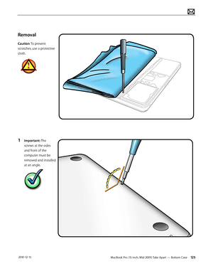 Page 125MacBook Pro (15-inch, Mid 2009) Take Apart — Bottom Case 125 2010-12-15
Removal
Caution: To prevent 
scratches, use a protective 
cloth.
1 Important: The 
screws at the sides 
and front of the 
computer must be 
removed and installed 
at an angle.   