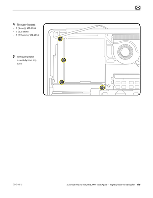 Page 176MacBook Pro (15-inch, Mid 2009) Take Apart — Right Speaker / Subwoofer 176 2010-12-15
4 Remove 4 screws:
• 2 (3-mm), 922-9095
• 1 (4.75-mm)
• 1 (2.35-mm), 922-9094
5 Remove speaker 
assembly from top 
case.   