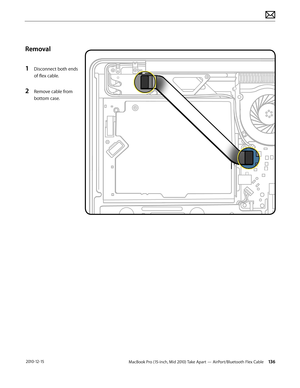 Page 136MacBook Pro (15-inch, Mid 2010) Take Apart — AirPort/Bluetooth Flex Cable 136 2010-12-15
Removal
1 Disconnect both ends 
of flex cable.
2 Remove cable from 
bottom case.  