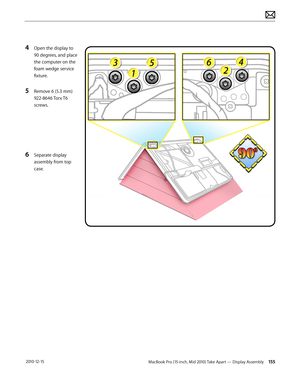 Page 155MacBook Pro (15-inch, Mid 2010) Take Apart — Display Assembly 155 2010-12-15
4 Open the display to 
90 degrees, and place 
the computer on the 
foam wedge service 
fixture.
5 Remove 6 (5.3 mm) 
922-8646 Torx T6 
screws.
6 Separate display 
assembly from top 
case.  