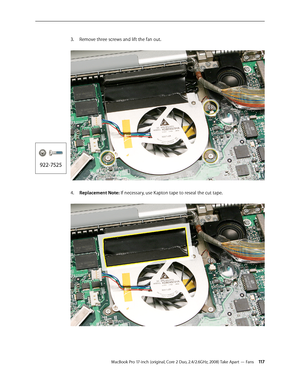 Page 117MacBook Pro 17-inch (original, Core 2 Duo, 2.4/2.6GHz, 2008) Take Apart — Fans 11 7
Remove three screws and lift the fan out.
 
3. 
Replacement Note:
4.    If necessary, use Kapton tape to reseal the cut tape.   