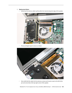 Page 62MacBook Pro 17-inch (original, Core 2 Duo, 2.4/2.6GHz, 2008) Take Apart — AirPort Extreme Card 62
Replacement Notes:
5.   
Verify that the antenna cables lay flat within the channel along the edge of the speaker.
• 
 
If not, use Kapton tape to secure, as shown.
• 
 
Also verify that the cables for the antennas, camera and inverter route to the left of the 
• 
pin and screw hole at the top right corner of the speaker.   