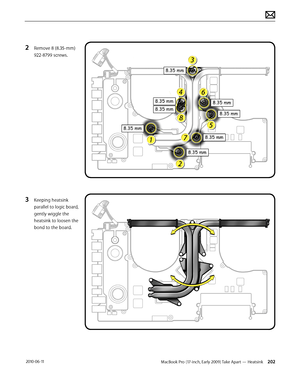 Page 202MacBook Pro (17-inch, Early 2009) Take Apart — Heatsink 202 2010-06-11
2 Remove 8 (8.35-mm) 
922-8799 screws.
3 Keeping heatsink 
parallel to logic board, 
gently wiggle the 
heatsink to loosen the  
bond to the board.  