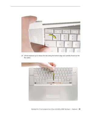 Page 49MacBook Pro 17-inch (original, Core 2 Duo, 2.4/2.6GHz, 2008) Take Apart — Keyboard 49
Lift the keyboard up to release the tabs along the bottom edge and carefully thread out the 
24.  
flex cables. 