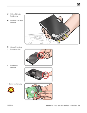 Page 131MacBook Pro (17-inch, Early 2009) Take Apart — Hard Drive 131 2010-06-11
3 Hold hard drive by 
the sides only.
4 Disconnect hard drive 
connector.
5 Follow safe handling: 
• Do not press drive
• Do not touch 
connector
• Do not touch circuitry  