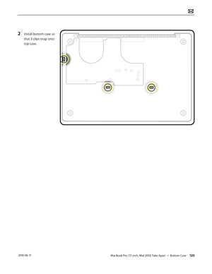 Page 120MacBook Pro (17-inch, Mid 2010) Take Apart — Bottom Case 120 2010-06-11
2 Install bottom case so 
that 3 clips snap onto 
top case.  