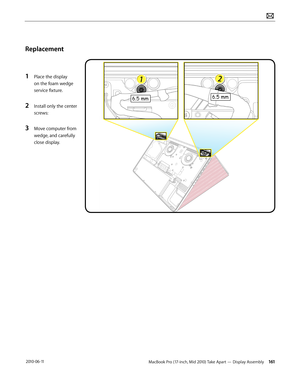 Page 161MacBook Pro (17-inch, Mid 2010) Take Apart — Display Assembly 161 2010-06-11
Replacement
 
1 Place the display 
on the foam wedge 
service fixture.
2 Install only the center 
screws:
3 Move computer from 
wedge, and carefully 
close display.  