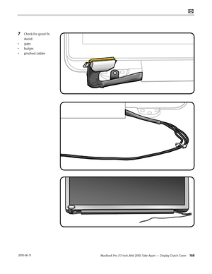 Page 168MacBook Pro (17-inch, Mid 2010) Take Apart — Display Clutch Cover 168 2010-06-11
7 Check for good fit. 
Avoid: 
• gaps
• bulges
• pinched cables  