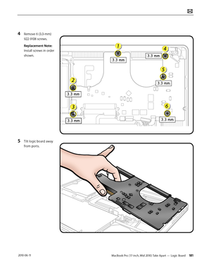 Page 181MacBook Pro (17-inch, Mid 2010) Take Apart — Logic Board 181 2010-06-11
4 Remove 6 (3.3-mm) 
922-9108 screws.
Replacement Note: 
Install screws in order 
shown.
5 Tilt logic board away 
from ports.  