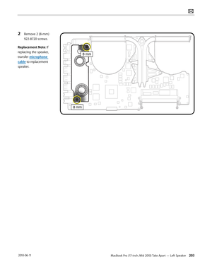 Page 203MacBook Pro (17-inch, Mid 2010) Take Apart — Left Speaker 203 2010-06-11
2 Remove 2 (8-mm) 
922-8720 screws.
Replacement Note: If 
replacing the speaker, 
transfer microphone 
cable to replacement 
speaker.  