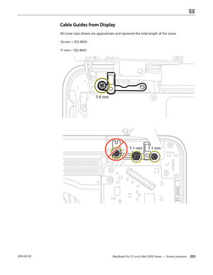 Page 225MacBook Pro (17-inch, Mid 2010) Views — Screw Locations 2252010-03-02
Cable Guides from Display
All screw sizes shown are approximate and represent the total length of the screw.
7.6 mm = 922-8929
7.1 mm = 922-8645  