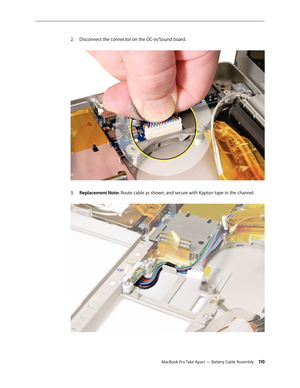 Page 110MacBook Pro Take Apart — Battery Cable Assembly 11 0
Disconnect the connector on the DC-in/Sound board.
 
2.  
Replacement Note:
3.   Route cable as shown, and secure with Kapton tape in the channel.  
  