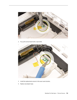 Page 114MacBook Pro Take Apart —Thermal Sensors 11 4
Pry up the sensor board with a razor knife. 
2.  
Install the replacement sensors in the exact same location.
3. 
Replace any Kapton tape.
4.   