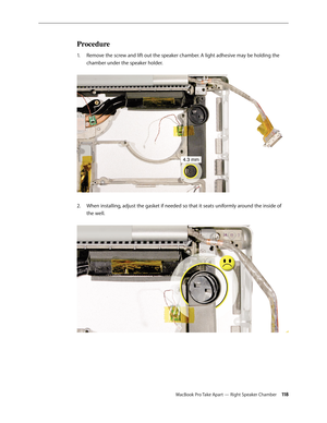 Page 118MacBook Pro Take Apart — Right Speaker Chamber 11 8
Procedure
Remove the screw and lift out the speaker chamber. A light adhesive may be holding the 
1.  
chamber under the speaker holder.  
When installing, adjust the gasket if needed so that it seats uniformly around the inside of 
2.  
the well.   