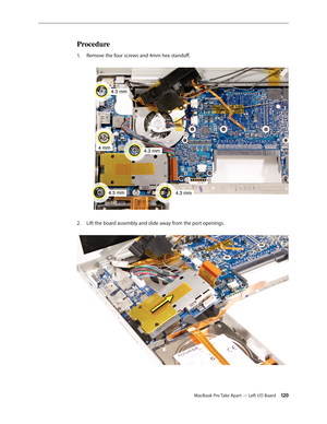 Page 120MacBook Pro Take Apart — Left I/O Board 120
Procedure
Remove the four screws and 4mm hex standoff.
1.   . 
Lift the board assembly and slide away from the port openings.  
2.   