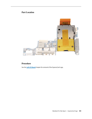 Page 125MacBook Pro Take Apart — ExpressCard Cage 12 5
Part Location
Procedure
See the Left I/O Board chapter for removal of the ExpressCard cage. 