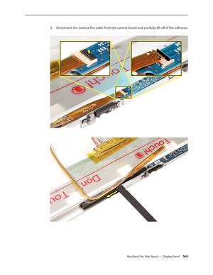 Page 164MacBook Pro Take Apart — Display Panel 16 4
Disconnect the camera flex cable from the camera board and carefully lift off of the adhesive.
 
3. 
  