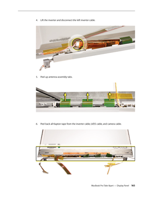 Page 165MacBook Pro Take Apart — Display Panel 165
Lift the inverter and disconnect the left inverter cable.
 
4.  
P
5.  eel up antenna assembly tabs.  
Peel back all Kapton tape from the inverter cable, LVDS cable, and camera cable.  
6.   