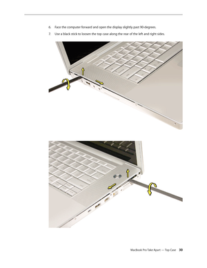 Page 30MacBook Pro Take Apart — Top Case 30
Face the computer forward and open the display slightly past 90-degrees. 
6.  
Use a black stick to loosen the top case along the rear of the left and right sides.  
7.  
  