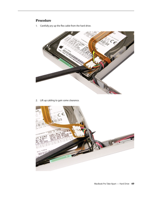 Page 69MacBook Pro Take Apart — Hard Drive 69
Procedure
Carefully pry up the flex cable from the hard drive.  
1.  
Lift up cabling to gain some clearance.  
2.   