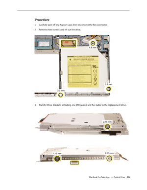 Page 76MacBook Pro Take Apart — Optical Drive 76
Procedure
Carefully peel off any Kapton tape, then disconnect the flex connector.
1.  
2.   Remove three screws and lift out the drive.  
Transfer three brackets, including one EMI gasket, and flex cable to the replacement drive.  
3. 
 
  