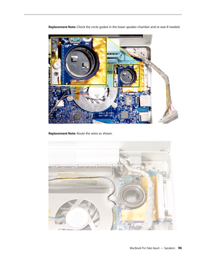 Page 96MacBook Pro Take Apart — Speakers 96
Replacement Note: Check the circle gasket in the lower speaker chamber and re-seat if needed.
 
Replacement Note: Route the wires as shown.  