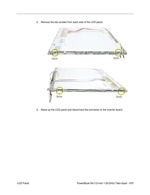 Page 119PowerBook G4 (12-inch 1.33 GHz) Take Apart - 117
 LCD Panel2. Remove the two screws from each side of the LCD panel.
3. Raise up the LCD panel and disconnect the connector to the inverter board. 