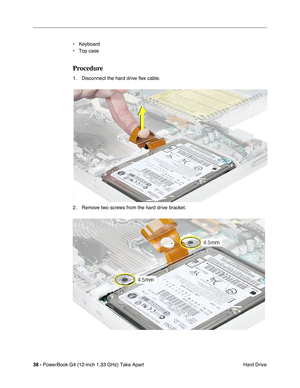 Page 4038 - PowerBook G4 (12-inch 1.33 GHz) Take Apart
 Hard Drive • Keyboard
• Top case
Procedure
1. Disconnect the hard drive ﬂex cable.
2. Remove two screws from the hard drive bracket. 