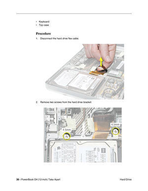 Page 4038 - PowerBook G4 (12-inch) Take Apart
 Hard Drive • Keyboard
• Top case
Procedure
1. Disconnect the hard drive ﬂex cable.
2. Remove two screws from the hard drive bracket. 