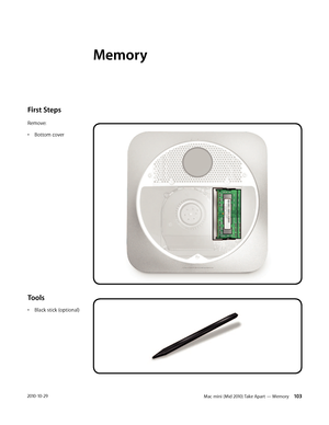 Page 103Mac mini (Mid 2010) Take Apart — Memory 1032010-10-29
First Steps 
Remove:
• Bottom cover
Tools
• Black stick (optional)
Memory 