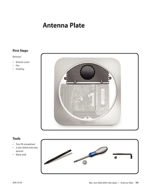 Page 111Mac mini (Mid 2010) Take Apart — Antenna Plate 1112010-10-29
First Steps 
Remove:
• Bottom cover
• Fan
• Cowling
Tools
• Torx T8 screwdriver
• 2 mm (9/64-inch) Hex 
wrench
• Black stick
Antenna Plate 