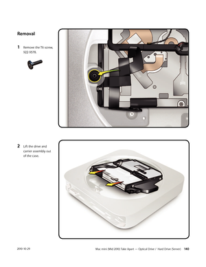 Page 140Mac mini (Mid 2010) Take Apart — Optical Drive /  Hard Drive (Server) 1402010-10-29
Removal
1 Remove the T6 screw, 
922-9578.
2 Lift the drive and 
carrier assembly out 
of the case.
 
 
 
 
 
 
 
 
 
 
 
  