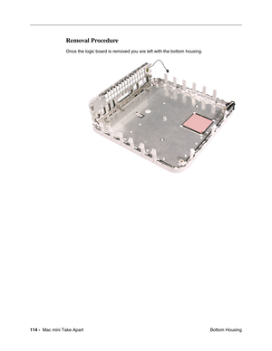 Page 117
114 -  Mac mini Take Apart
 Bottom Housing
Removal Procedure
Once the logic board is removed you are left with the bottom housing. 