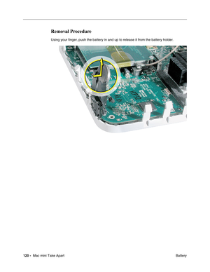 Page 123
120 -  Mac mini Take Apart
 Battery
Removal Procedure
Using your ﬁnger, push the battery in and up to release it from the battery holder.  
