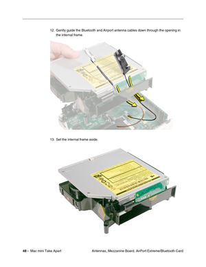 Page 51
48 -  Mac mini Take Apart
 Antennas, Mezzanine Board, AirPort Extreme/Bluetooth Card
12. Gently guide the Bluetooth and Airport antenna cables down through the opening in 
the internal frame. 
13. Set the internal frame aside. 