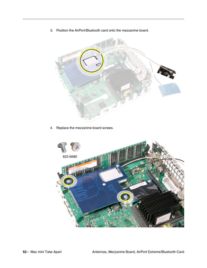 Page 55
52 -  Mac mini Take Apart
 Antennas, Mezzanine Board, AirPort Extreme/Bluetooth Card
3. Position the AirPort/Bluetooth card onto the mezzanine board. 
4. Replace the mezzanine board screws. 