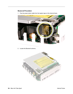 Page 61
58 -  Mac mini Take Apart
 Internal Frame
Removal Procedure
1. Free the power button cable from the kapton tape on the internal frame.
2. Locate the Bluetooth antenna.  