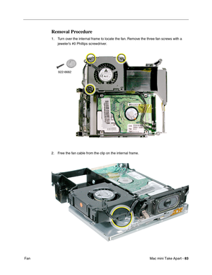 Page 86
Mac mini Take Apart - 83
 Fan
Removal Procedure 
1. Turn over the internal frame to locate the fan. Remove the three fan screws with a 
jeweler’s #0 Phillips screwdriver.
2. Free the fan cable from the clip on the internal frame. 