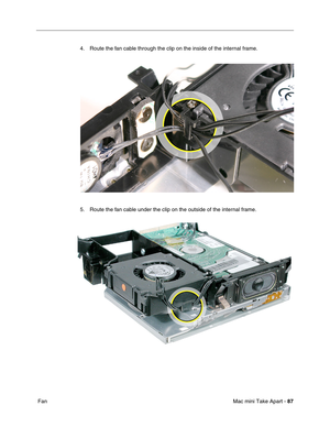 Page 90
Mac mini Take Apart - 87
 Fan 4. Route the fan cable through the clip on the inside of the internal frame.
5. Route the fan cable under the clip on the outside of the internal frame. 