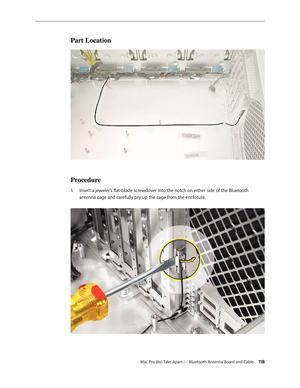 Page 118Mac Pro (8x) Take Apart — Bluetooth Antenna Board and Cable 11 8
Part Location
Procedure
Insert a jeweler’s flat-blade screwdriver into the notch on either side of the Bluetooth 1. 
antenna cage and carefully pry up the cage from the enclosure.  