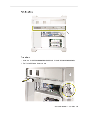 Page 19Mac Pro (8x) Take Apart — Hard Drives 19
Part Location
Procedure
Make sure the latch on the back panel is up, so that the drives and carriers are unlocked.1. 
Pull the hard drive out of the drive bay. 2.   