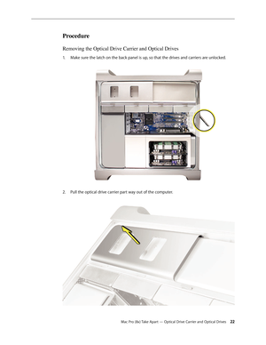 Page 22Mac Pro (8x) Take Apart — Optical Drive Carrier and Optical Drives 22
Procedure
Removing the Optical Drive Carrier and Optical Drives
Make sure the latch on the back panel is up, so that the drives and carriers are unlocked. 1. 
 
Pull the optical drive carrier part way out of the computer. 2.   