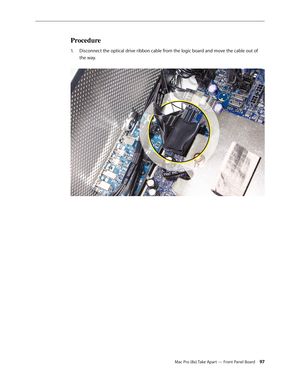 Page 97Mac Pro (8x) Take Apart — Front Panel Board 97
Procedure
Disconnect the optical drive ribbon cable from the logic board and move the cable out of 1. 
the way.  