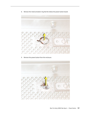 Page 117Mac Pro (Early 2008) Take Apart — Power Button 11 7
Remove the metal activation ring that lies below the power button board. 8. 
Remove the power button from the enclosure. 9.  