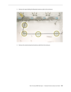 Page 133Mac Pro (Early 2008) Take Apart — Bluetooth Antenna Board and Cable 13 3
Remove the tape holding the Bluetooth antenna cable to the enclosure. 2. 
Remove the antenna board and antenna cable from the enclosure.3.  