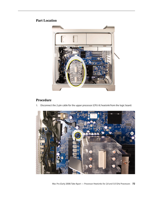 Page 72Mac Pro (Early 2008) Take Apart — Processor Heatsinks for 2.8 and 3.0 GHz Processors 72
Part Location
Procedure
Disconnect the 2-pin cable for the upper processor (CPU A) heatsink from the logic board. 1.  