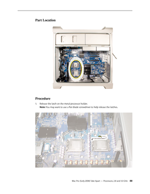 Page 88Mac Pro (Early 2008) Take Apart — Processors, 2.8 and 3.0 GHz 88
Part Location
Procedure
Release the latch on the metal processor holder. 1. 
Note: You may want to use a flat-blade screwdriver to help release the latches.  