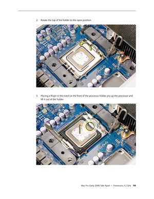 Page 94Mac Pro (Early 2008) Take Apart — Processors, 3.2 GHz 94
Rotate the top of the holder to the open position.2. 
Placing a finger in the notch at the front of the processor holder, pry up the processor and 3. 
lift it out of the holder. 